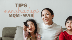 tips menghadapi mom war - littlearsyi