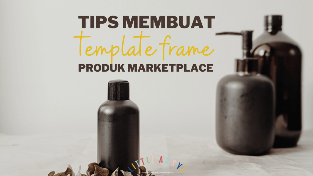 tips membuat template frame produk marketplace-littlearsyi